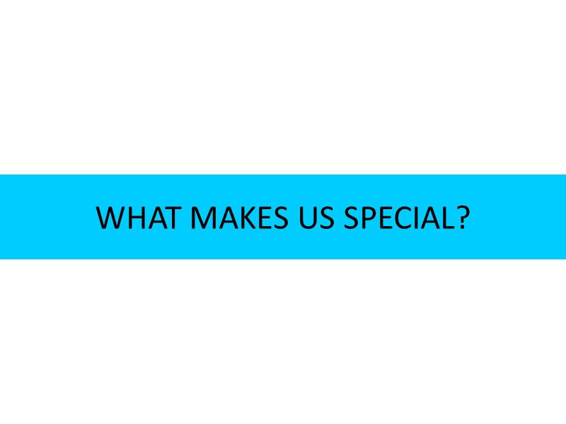 WHAT MAKES US SPECIAL?